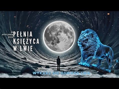 PEŁNIA W LWIE25 STYCZNIA 2024WSZYSTKIE ZNAKI ZODIAKUCZAS ODWAGI I