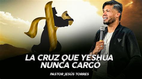 La cruz que Yeshúa nunca cargó Maestro Jesús Torres Jr YouTube