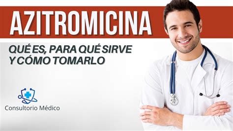 Azitromicina Para Que Sirve Dosis Beneficios Y Contraindicaciones