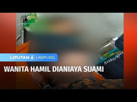 Wanita Hamil Dianiaya Suami Liputan 6 Lampung YouTube