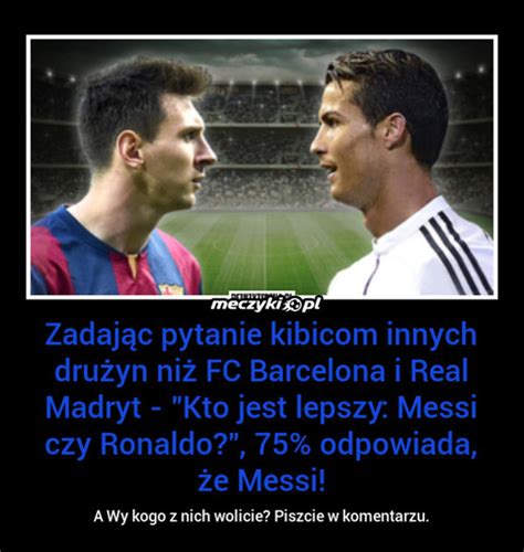 Kto Jest Lepszy Messi Czy Ronaldo Sportbuzz Meczyki Pl