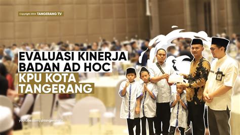 Kpu Kota Tangerang Gelar Evaluasi Kinerja Badan Ad Hoc Pemberian