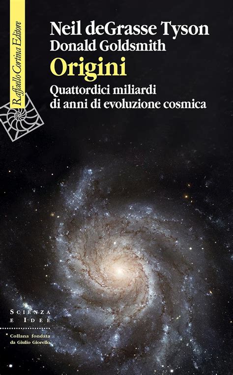 Origini Quattordici Miliardi Di Anni Di Evoluzione Cosmica Degrasse Tyson Neil Goldsmith