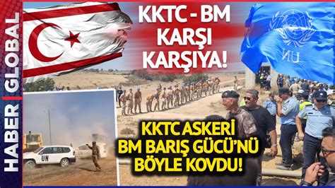 Gerekirse Güç Kullanacağız Kıbrıs ta BM Askerleri ile KKTC Askeri