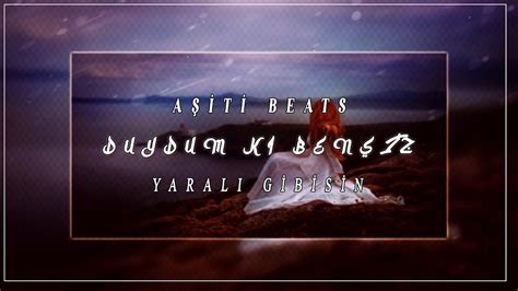 DUYDUM Kİ BENSİZ YARALI GİBİSİN PROD AŞİTİ BEATS V İ P MMT