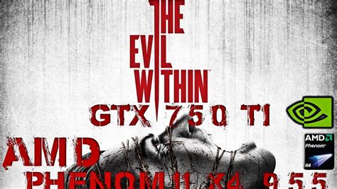 TEST The Evil Within GTX 750 Ti AMD Phenom II X4 955 3 2GHz RAM