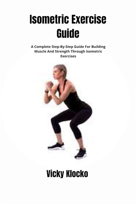 Isometric Exercise Guide A Complete Step By Step Guide For Building Muscle And Strength Through