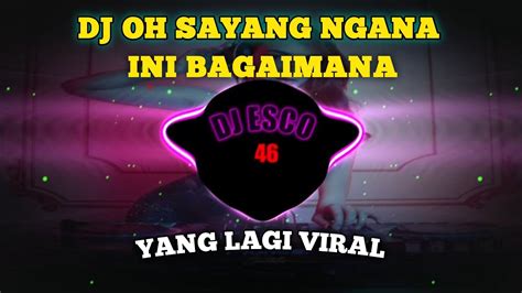 DJ OH SAYANG NGANA INI BAGAIMANA REMIX SLOW BASS VIRAL TIKTOK TERBARU