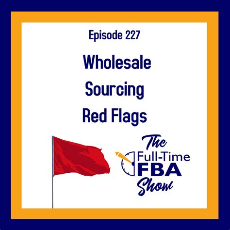 Podcast Episode 227 – Wholesale Sourcing Red Flags - Full-Time FBA
