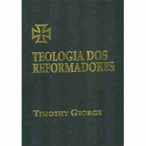 Leituras Teologia Dos Reformadores De Timothy George