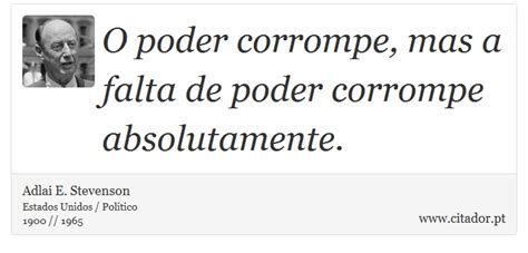 O Poder Corrompe Mas A Falta De Poder Corromp Adlai E Stevenson Frases