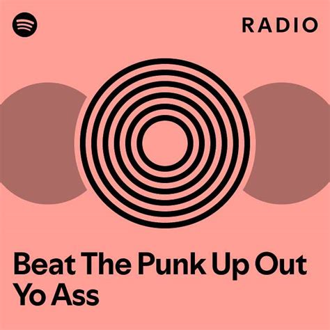 Beat The Punk Up Out Yo Ass Radio Playlist By Spotify Spotify