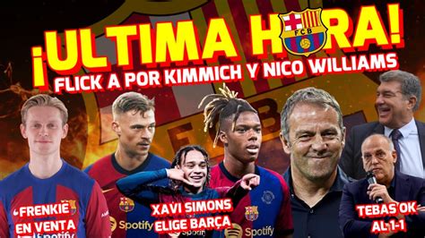 ÚLTIMA HORA BARÇA FLICK A POR KIMMICH Y NICO WILLIAMS XAVI SIMONS