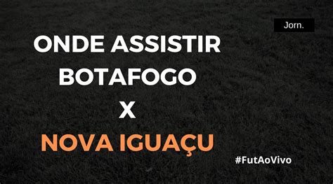 Botafogo x Nova Iguaçu ao vivo onde assistir ao jogo pelo Campeonato