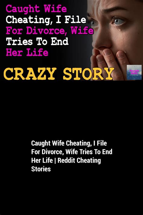 Caught Wife Cheating I File For Divorce Wife Tries To End Her Life Reddit Cheating Stories