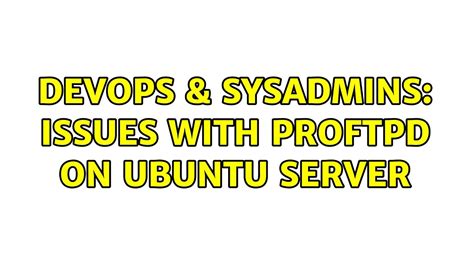 DevOps SysAdmins Issues With Proftpd On Ubuntu Server YouTube