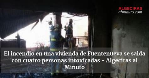 El Incendio En Una Vivienda De Fuentenueva Se Salda Con Cuatro Personas