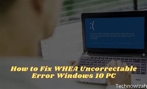 Ways To Fix Whea Uncorrectable Error Windows Pc Technowizah