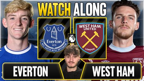 EVERTON V WEST HAM UNITED LIVE WATCHALONG YouTube