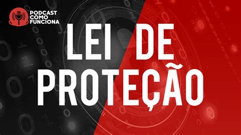 Como Funciona Lei De Proteção Podcast Como Funciona