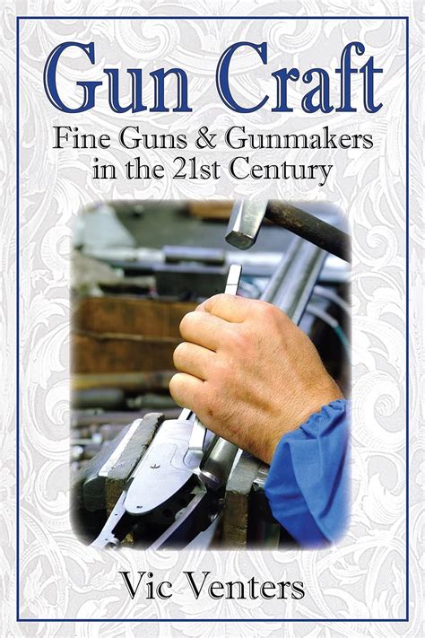 Gun Craft Fine Guns And Gunmakers In By Venters Vic