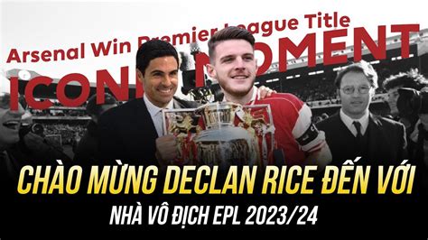 ChÀo MỪng Declan Rice ĐẾn VỚi NhÀ VÔ ĐỊch Epl 2023 24 Arsenal ĐÃ ĐỦ