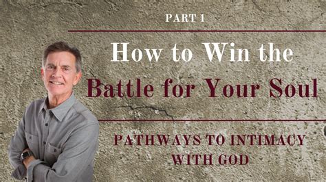 Pathways To Intimacy With God Series How To Win The Battle For Your Soul Part 1 Chip Ingram