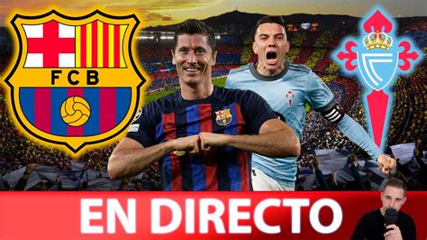 Directo Fc Barcelona Vs Celta De Vigo NarraciÓn En Vivo Youtube