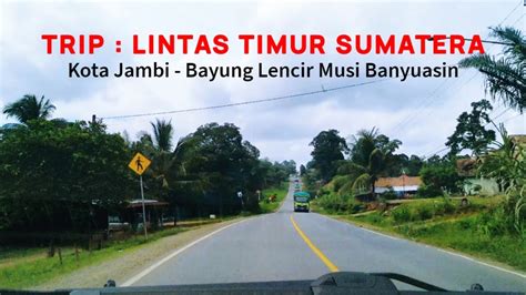 TRIP LINTAS TIMUR SUMATERA Kota Jambi Bayung Lencir Musi Banyuasin