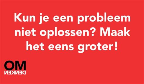 Kun Je Een Probleem Niet Oplossen Maak Het Eens Groter Inspirerende