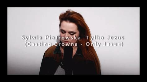 Sylwia Piotrowska Tylko Jezus Casting Crowns Only Jesus Wersja PL