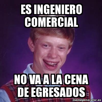 Meme Bad Luck Brian Es Ingeniero Comercial No Va A La Cena De