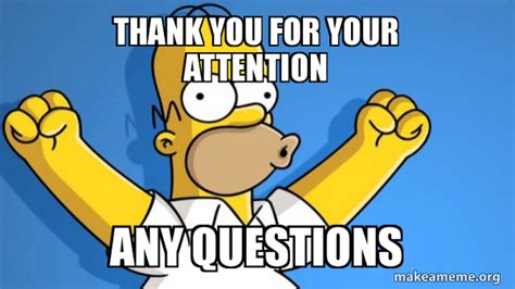 Thank You For Your Attention Any Questions Happy Homer Meme Generator