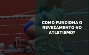 Como Funciona O Revezamento No Atletismo Senhor Esporte