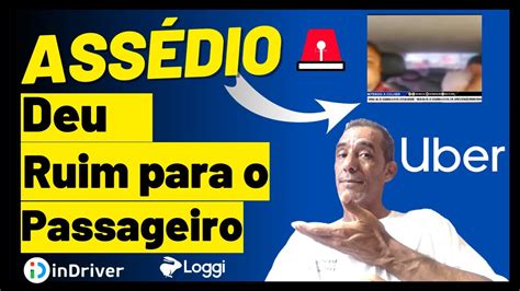 ASSÉDIO DEU RUIM PARA O PASSAGEIRO UBER INDRIVER LOGGI INSCREVA SE