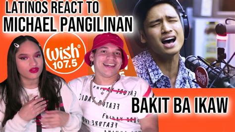 Latinos React To Michael Pangilinan Sings Bakit Ba Ikaw Live On Wish Reaction Youtube