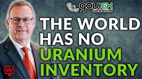 The World Has No Uranium Inventory Daniel Major Goviex Uranium Gxu