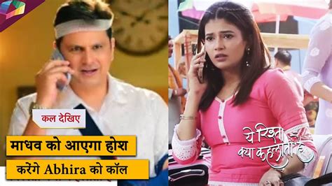 Yeh Rishta Kya Kehlata Hai Latest Update माधव को आएगा होश करेंगे Abhira को कॉल 10th June