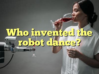 Who invented the robot dance? - AI Chat GPT