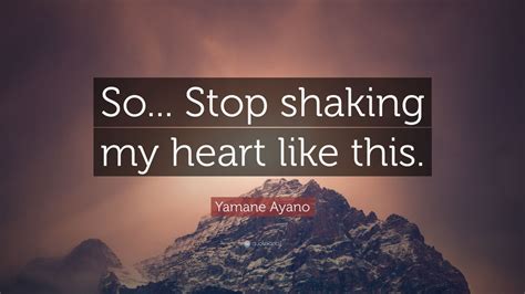 Yamane Ayano Quote So Stop Shaking My Heart Like This”