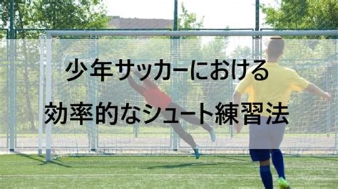 【サッカー】少年サッカーにおける効率的なシュート練習法 ジュニアサッカーの上達練習指導法