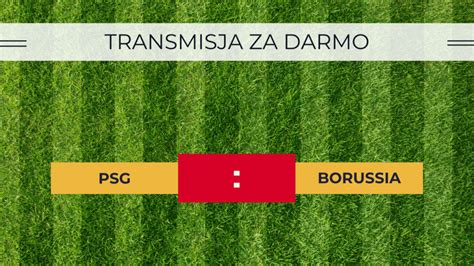 Psg Borussia Za Darmo Transmisja Online Gdzie Ogl Da