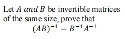 Solved Let A And B Be Invertible Matrices Of The Same Size Chegg