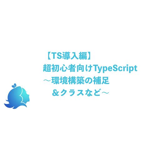 【ts導入編】超初心者向けtypescript〜環境構築の補足＆クラスなど〜 Aliz Nuxt