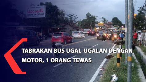 Tabrakan Bus Ugal Ugalan Dengan Motor 1 Orang Tewas YouTube