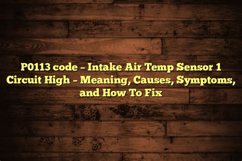 P0113 Code Intake Air Temp Sensor 1 Circuit High Meaning Causes