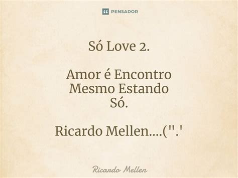 ⁠só Love 2 Amor é Encontro Mesmo Ricardo Mellen Pensador