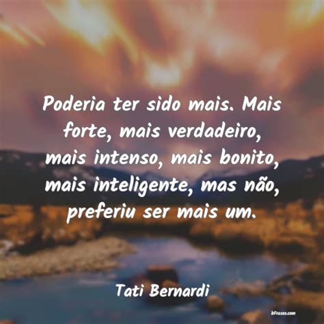 Frases De Tati Bernardi Poderia Ter Sido Mais Mais Fo