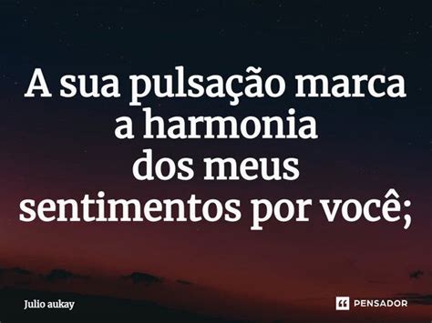 A sua pulsação marca a harmonia dos Julio Aukay Pensador