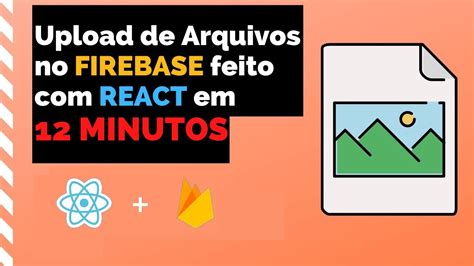 Como Fazer Upload De Arquivos No Firebase Storage Feito Reactjs Em